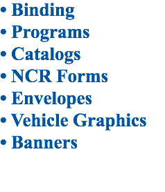 • Binding
• Programs
• Catalogs
• NCR Forms
• Envelopes
• Vehicle Graphics
• Banners