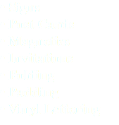 • Signs
• Post Cards
• Magnetics
• Invitations
• Folding
• Padding
• Vinyl Lettering