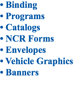 • Binding
• Programs
• Catalogs
• NCR Forms
• Envelopes
• Vehicle Graphics
• Banners